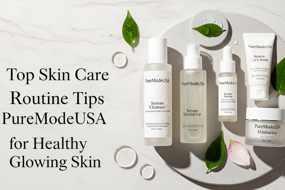 Top Skin Care Routine Tips by PureModeUSA for Healthy Glowing Skin